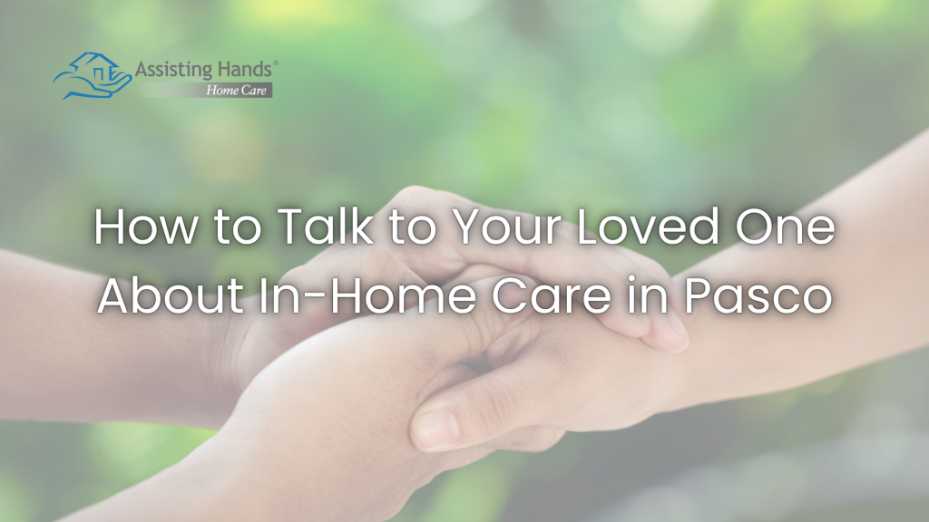 How to Talk to Your Loved One About In-Home Care in Pasco