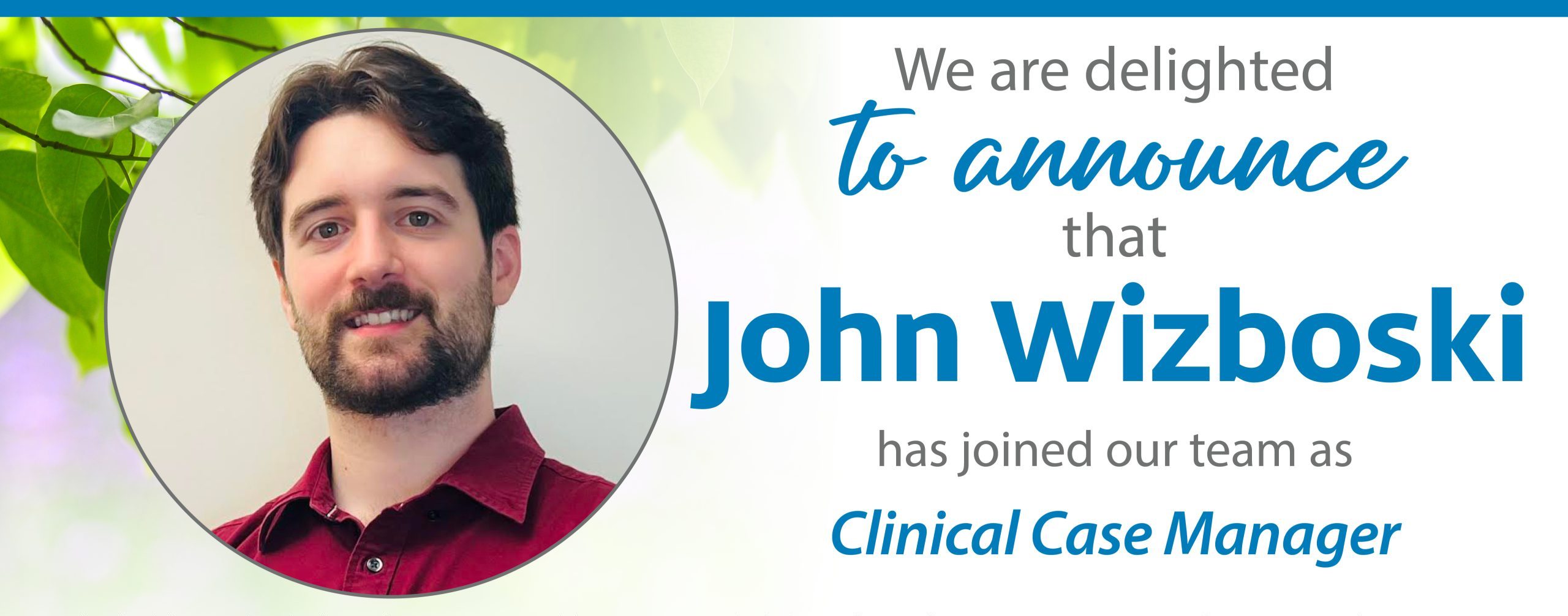 We are delighted to announce that John Wizboski has joined our team has Clinical Case Manager